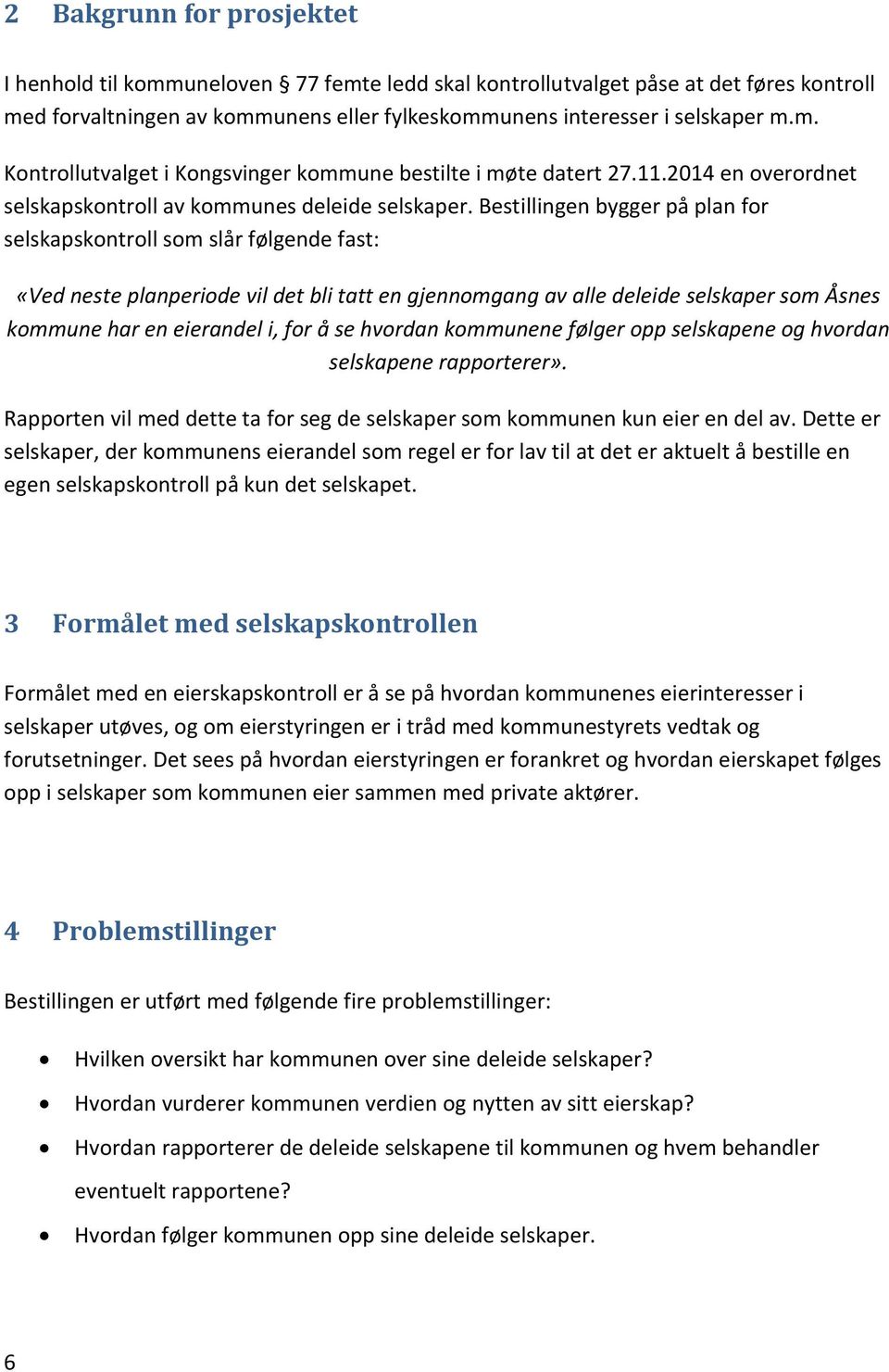 Bestillingen bygger på plan for selskapskontroll som slår følgende fast: «Ved neste planperiode vil det bli tatt en gjennomgang av alle deleide selskaper som Åsnes kommune har en eierandel i, for å