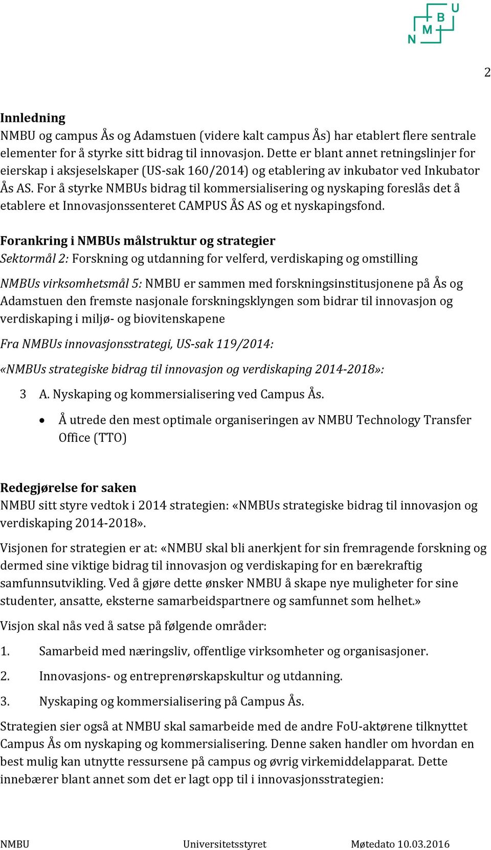 For å styrke NMBUs bidrag til kommersialisering og nyskaping foreslås det å etablere et Innovasjonssenteret CAMPUS ÅS AS og et nyskapingsfond.