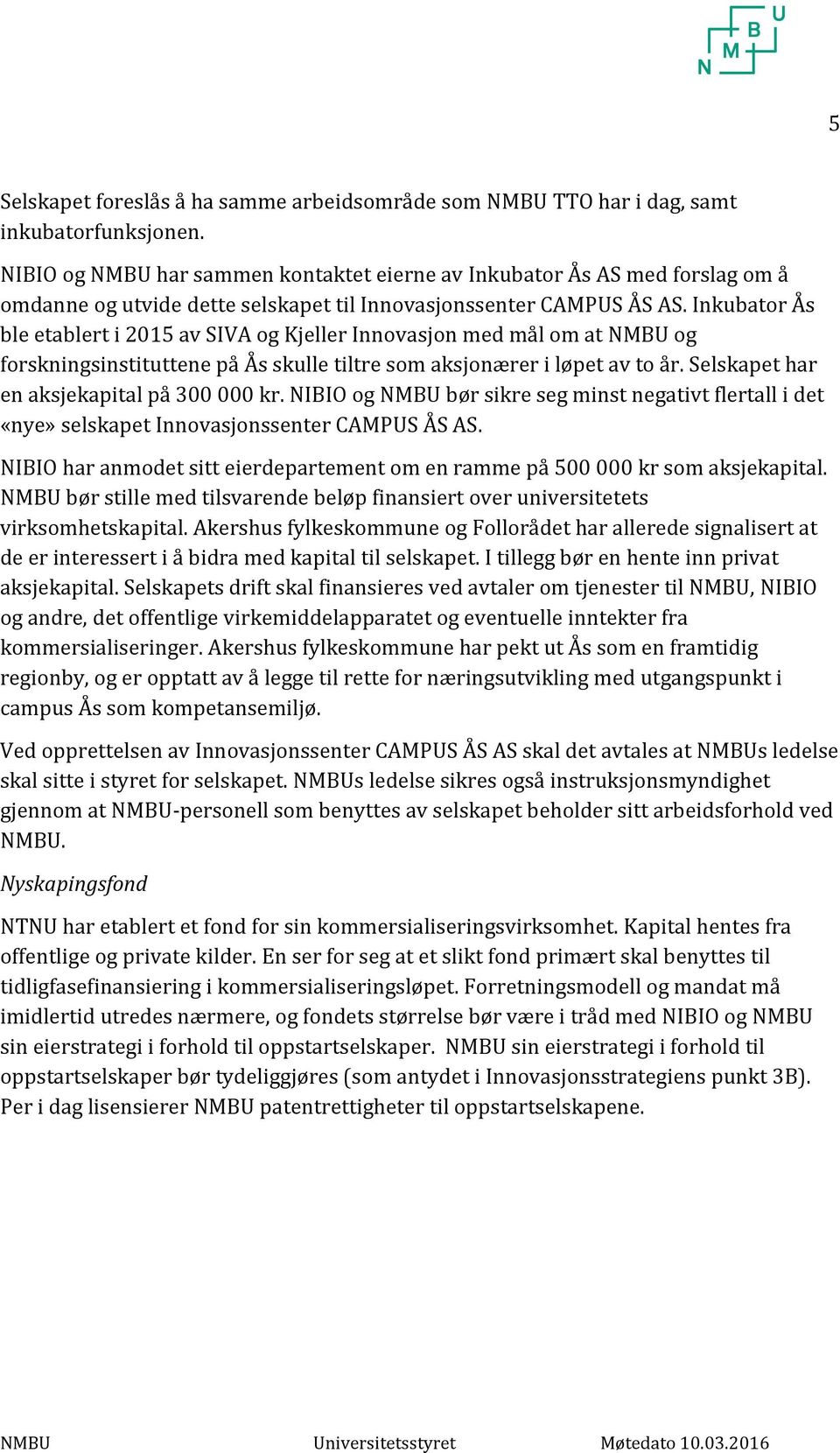 Inkubator Ås ble etablert i 2015 av SIVA og Kjeller Innovasjon med mål om at NMBU og forskningsinstituttene på Ås skulle tiltre som aksjonærer i løpet av to år.