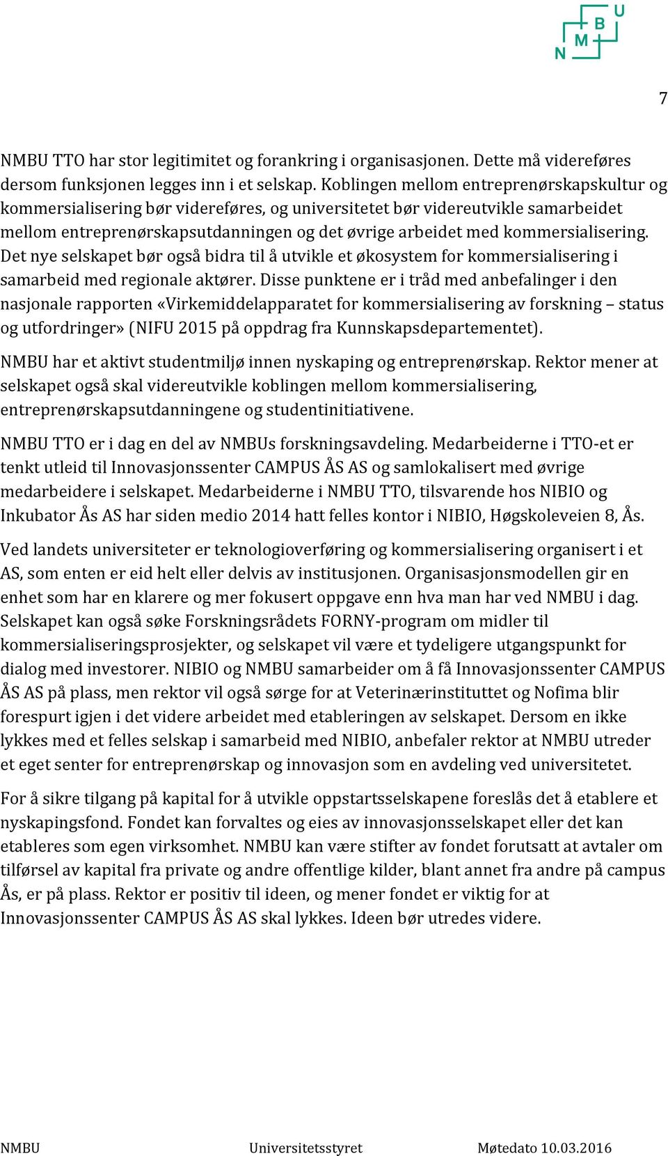 kommersialisering. Det nye selskapet bør også bidra til å utvikle et økosystem for kommersialisering i samarbeid med regionale aktører.