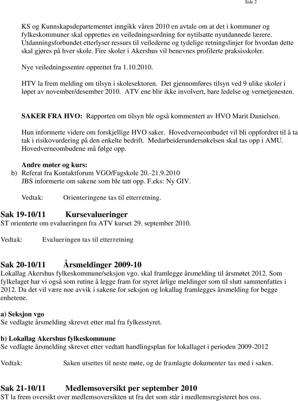 Nye veiledningssentre opprettet fra 1.10.2010. HTV la frem melding om tilsyn i skolesektoren. Det gjennomføres tilsyn ved 9 ulike skoler i løpet av november/desember 2010.