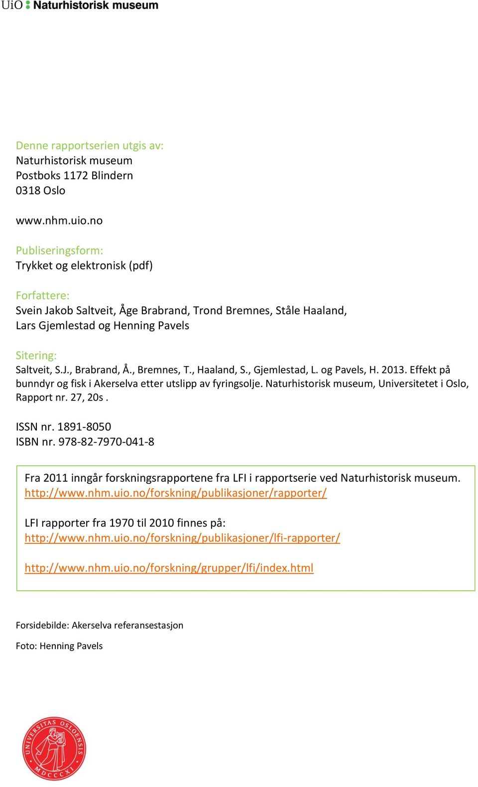 , Bremnes, T., Haaland, S., Gjemlestad, L. og Pavels, H. 2013. Effekt på bunndyr og fisk i Akerselva etter utslipp av fyringsolje. Naturhistorisk museum, Universitetet i Oslo, Rapport nr. 27, 20s.