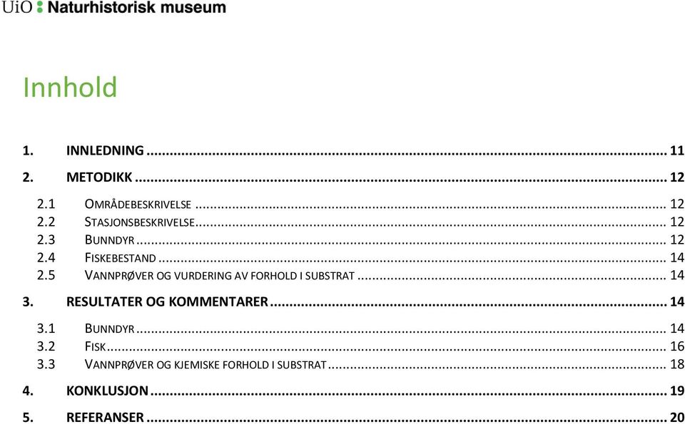 5 VANNPRØVER OG VURDERING AV FORHOLD I SUBSTRAT... 14 3. RESULTATER OG KOMMENTARER... 14 3.1 BUNNDYR.