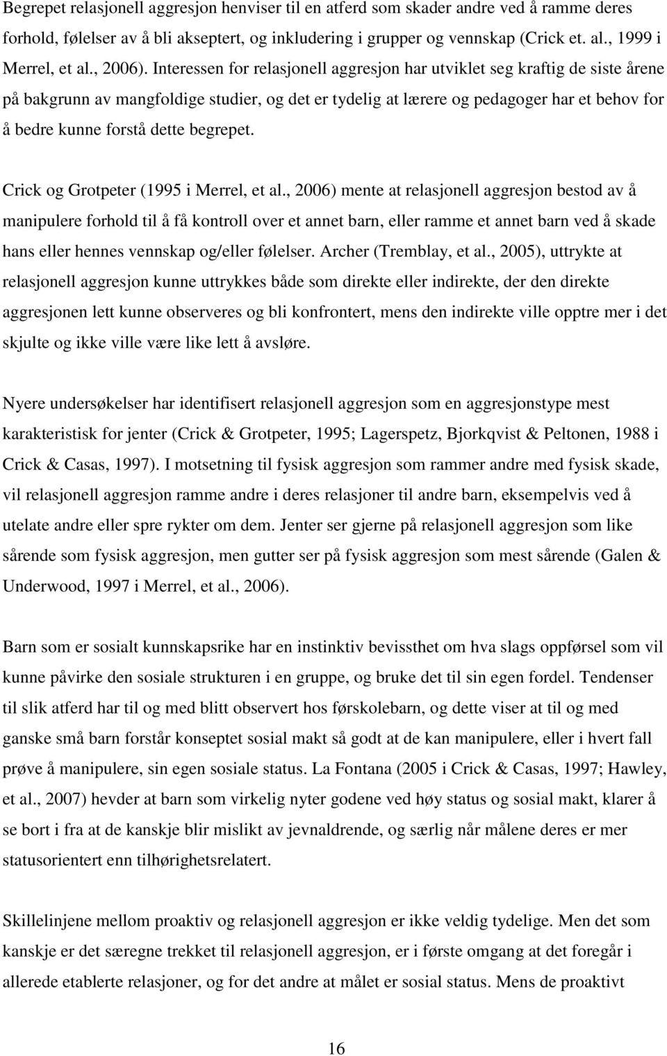 Interessen for relasjonell aggresjon har utviklet seg kraftig de siste årene på bakgrunn av mangfoldige studier, og det er tydelig at lærere og pedagoger har et behov for å bedre kunne forstå dette