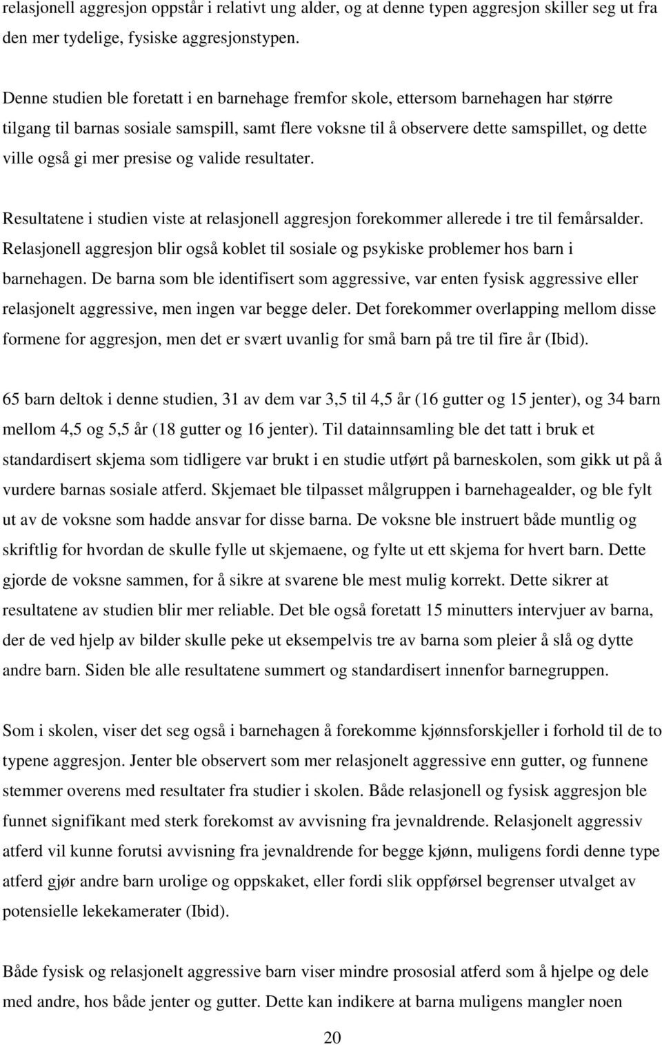 mer presise og valide resultater. Resultatene i studien viste at relasjonell aggresjon forekommer allerede i tre til femårsalder.