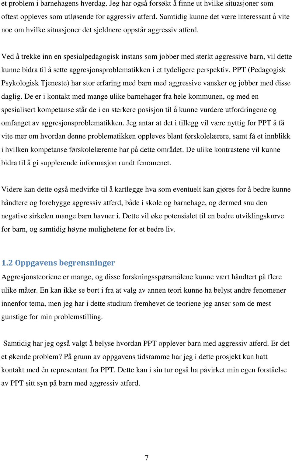 Ved å trekke inn en spesialpedagogisk instans som jobber med sterkt aggressive barn, vil dette kunne bidra til å sette aggresjonsproblematikken i et tydeligere perspektiv.