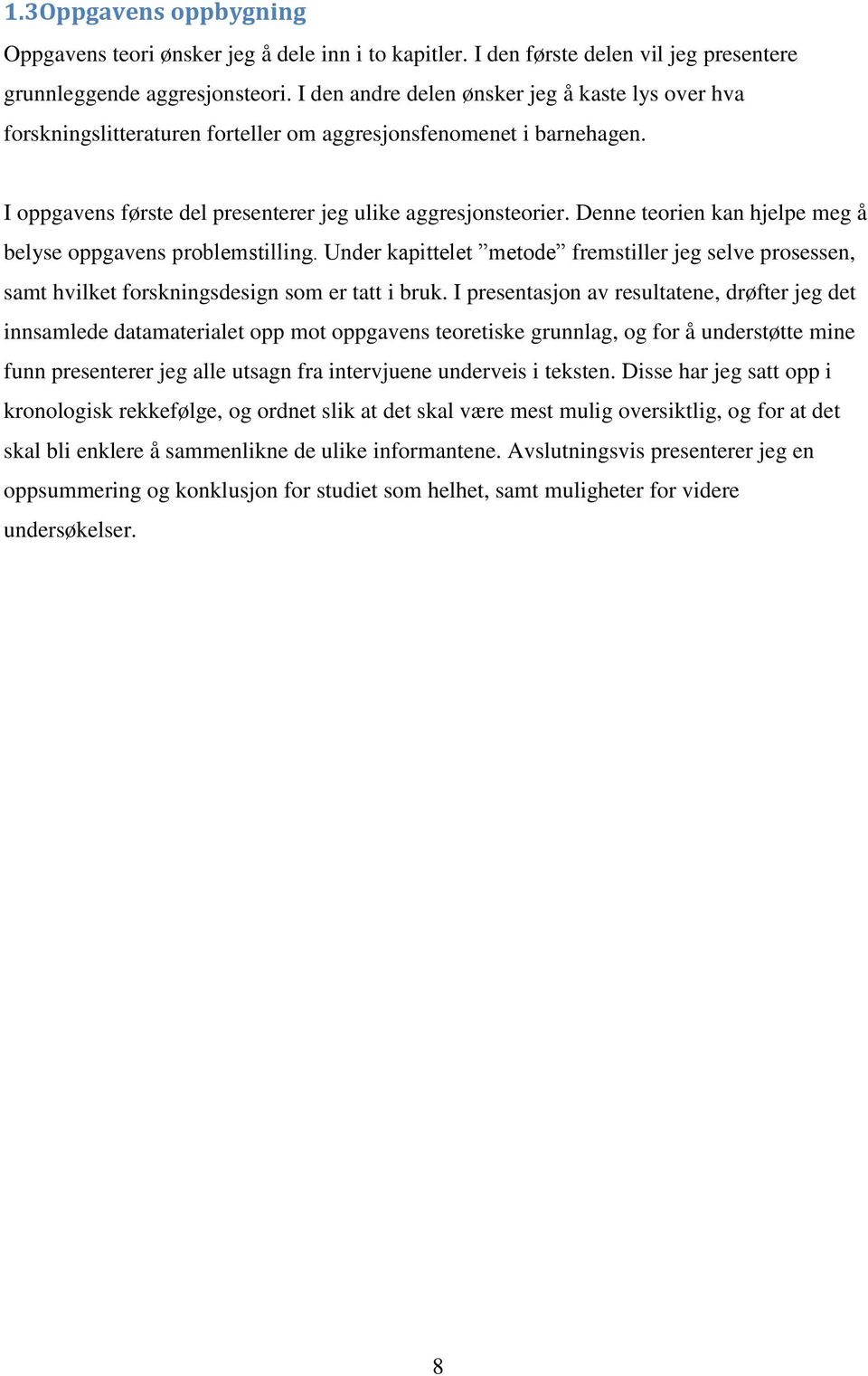 Denne teorien kan hjelpe meg å belyse oppgavens problemstilling. Under kapittelet metode fremstiller jeg selve prosessen, samt hvilket forskningsdesign som er tatt i bruk.