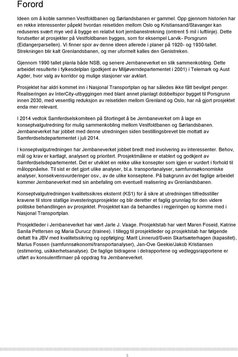 i luftlinje). Dette forutsetter at prosjekter på Vestfoldbanen bygges, som for eksempel Larvik- Porsgrunn (Eidangerparsellen). Vi finner spor av denne ideen allerede i planer på 1920- og 1930-tallet.