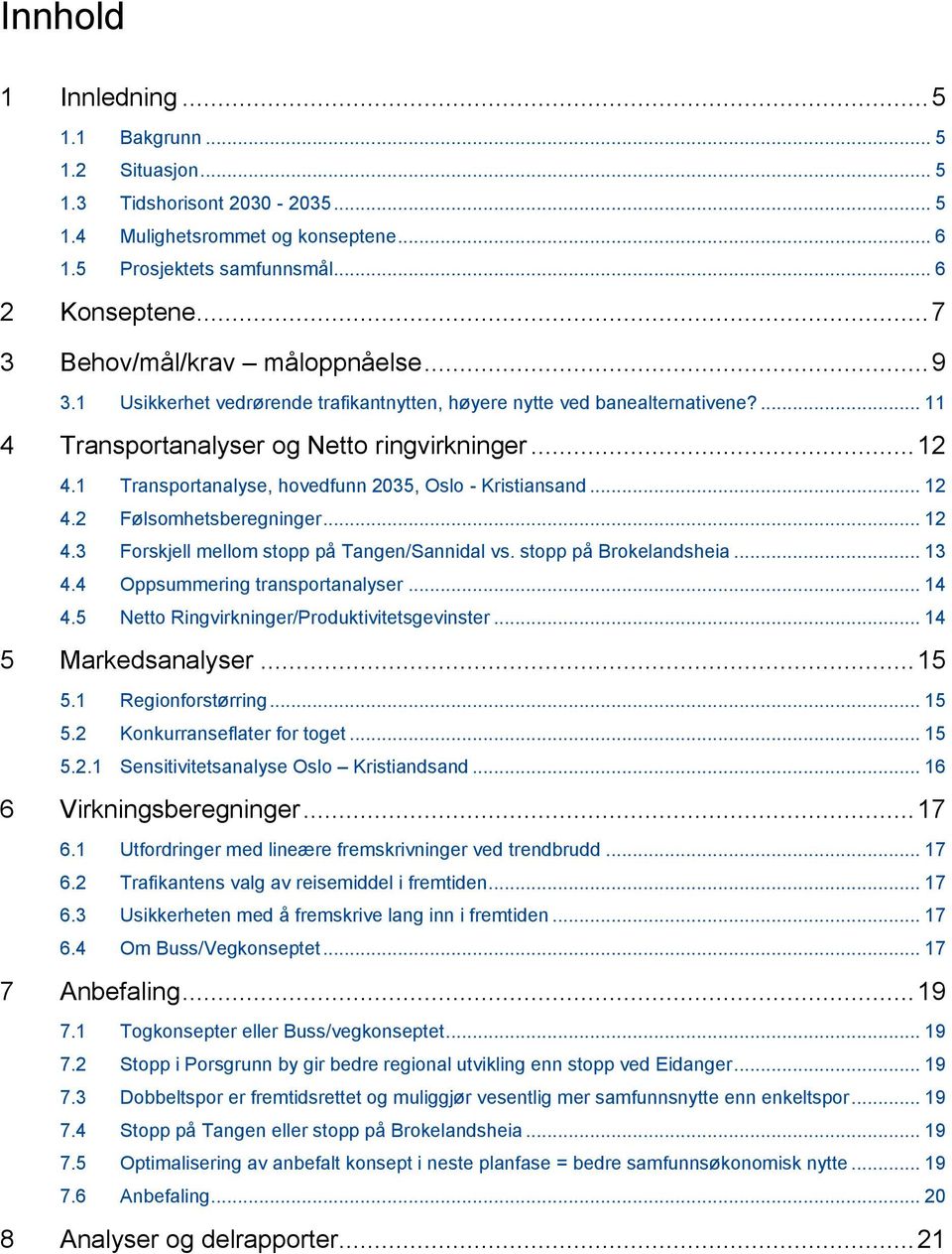 1 Transportanalyse, hovedfunn 2035, Oslo - Kristiansand... 12 4.2 Følsomhetsberegninger... 12 4.3 Forskjell mellom stopp på Tangen/Sannidal vs. stopp på Brokelandsheia... 13 4.