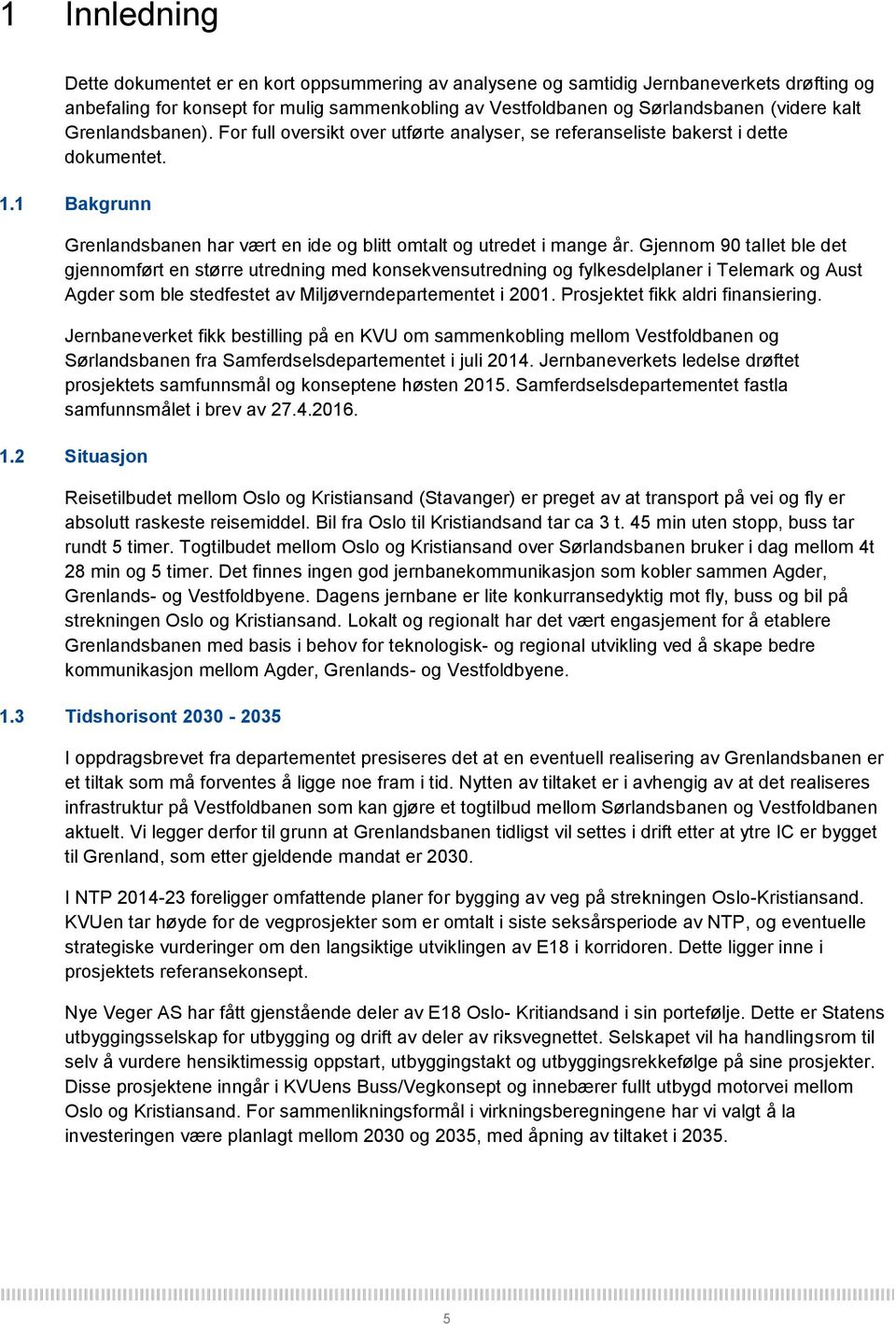 Gjennom 90 tallet ble det gjennomført en større utredning med konsekvensutredning og fylkesdelplaner i Telemark og Aust Agder som ble stedfestet av Miljøverndepartementet i 2001.