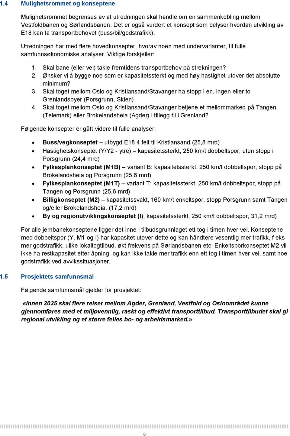 Utredningen har med flere hovedkonsepter, hvorav noen med undervarianter, til fulle samfunnsøkonomiske analyser. Viktige forskjeller: 1.