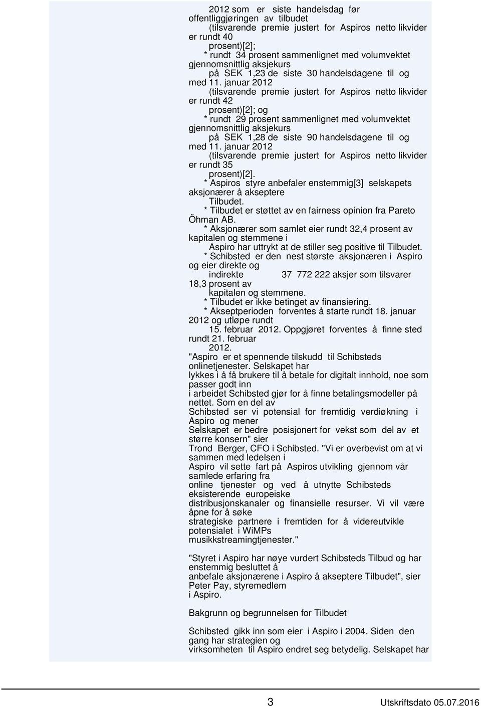 januar 2012 (tilsvarende premie justert for Aspiros netto likvider er rundt 42 prosent)[2]; og * rundt 29 prosent sammenlignet med volumvektet gjennomsnittlig aksjekurs på SEK 1,28 de siste 90