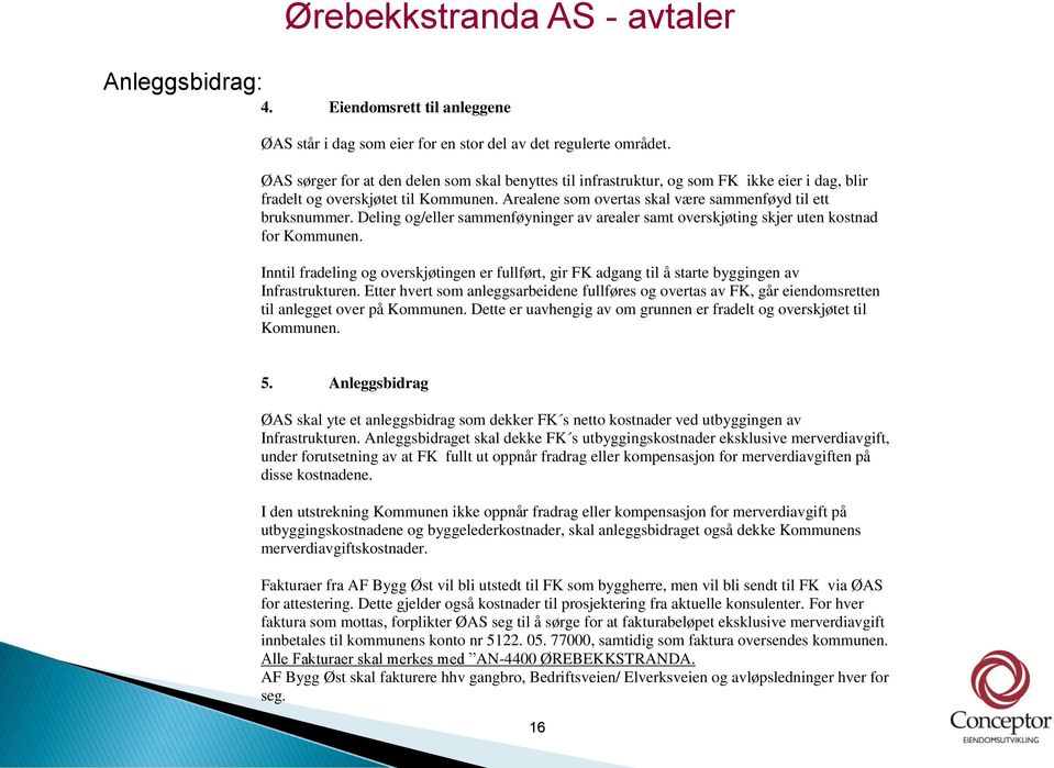 Deling og/eller sammenføyninger av arealer samt overskjøting skjer uten kostnad for Kommunen. Inntil fradeling og overskjøtingen er fullført, gir FK adgang til å starte byggingen av Infrastrukturen.