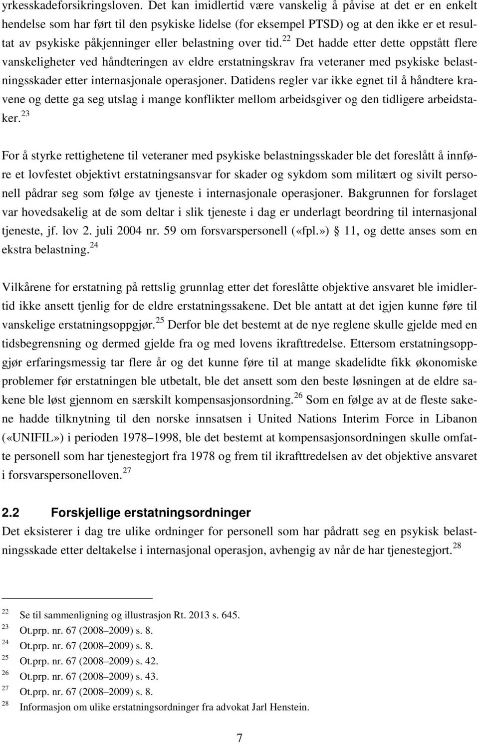 belastning over tid. 22 Det hadde etter dette oppstått flere vanskeligheter ved håndteringen av eldre erstatningskrav fra veteraner med psykiske belastningsskader etter internasjonale operasjoner.