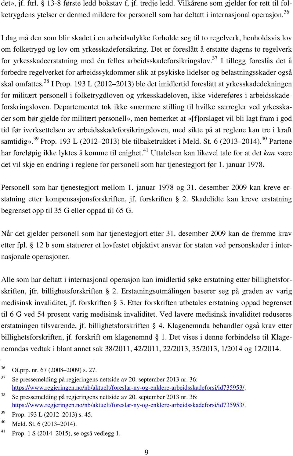 Det er foreslått å erstatte dagens to regelverk for yrkesskadeerstatning med én felles arbeidsskadeforsikringslov.