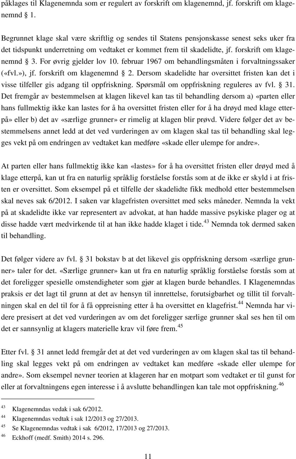 For øvrig gjelder lov 10. februar 1967 om behandlingsmåten i forvaltningssaker («fvl.»), jf. forskrift om klagenemnd 2.