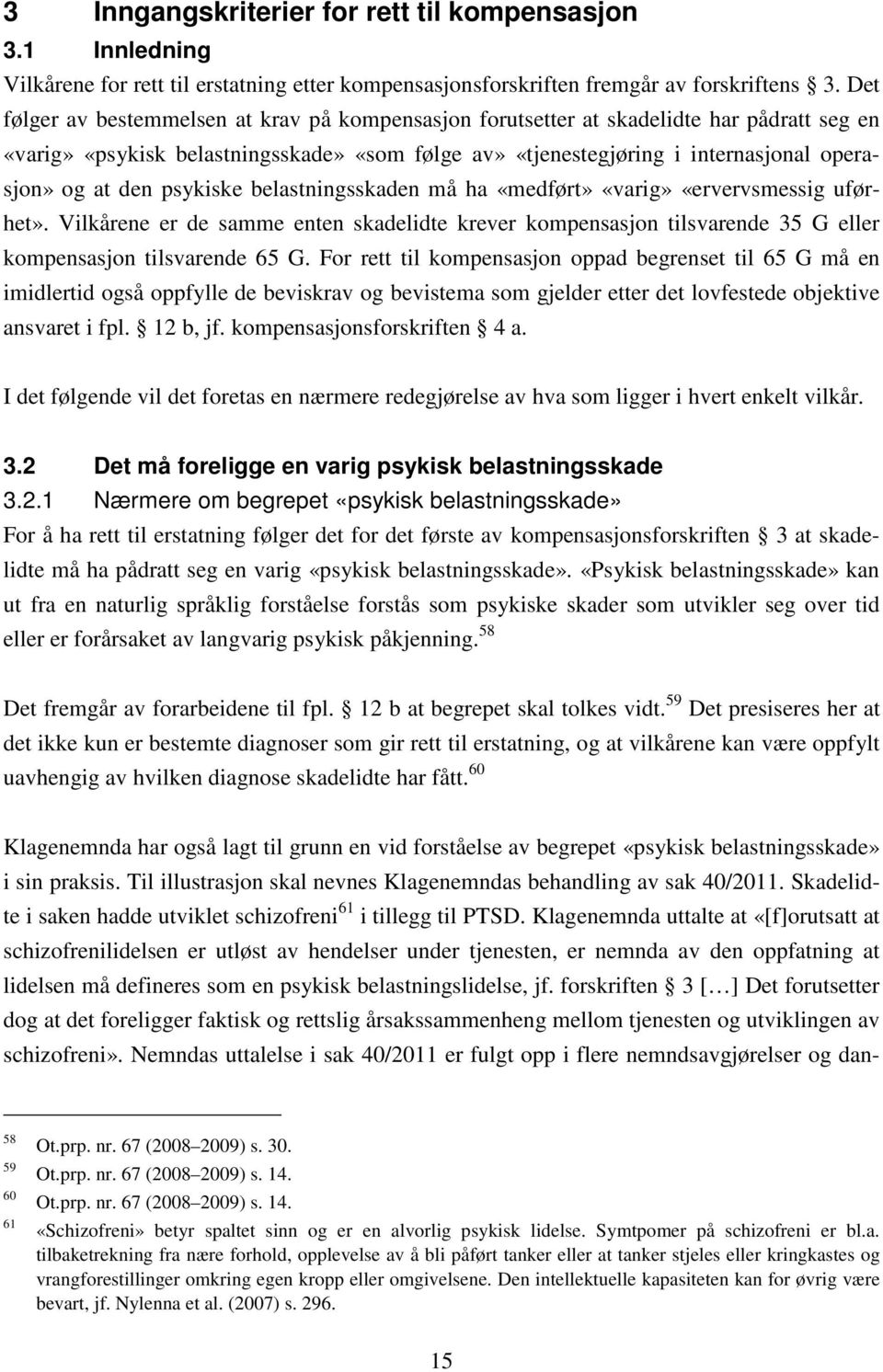 psykiske belastningsskaden må ha «medført» «varig» «ervervsmessig uførhet». Vilkårene er de samme enten skadelidte krever kompensasjon tilsvarende 35 G eller kompensasjon tilsvarende 65 G.