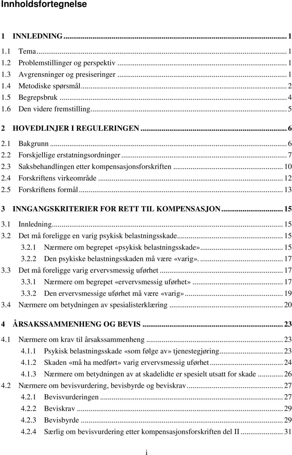 4 Forskriftens virkeområde... 12 2.5 Forskriftens formål... 13 3 INNGANGSKRITERIER FOR RETT TIL KOMPENSASJON... 15 3.1 Innledning... 15 3.2 Det må foreligge en varig psykisk belastningsskade... 15 3.2.1 Nærmere om begrepet «psykisk belastningsskade».