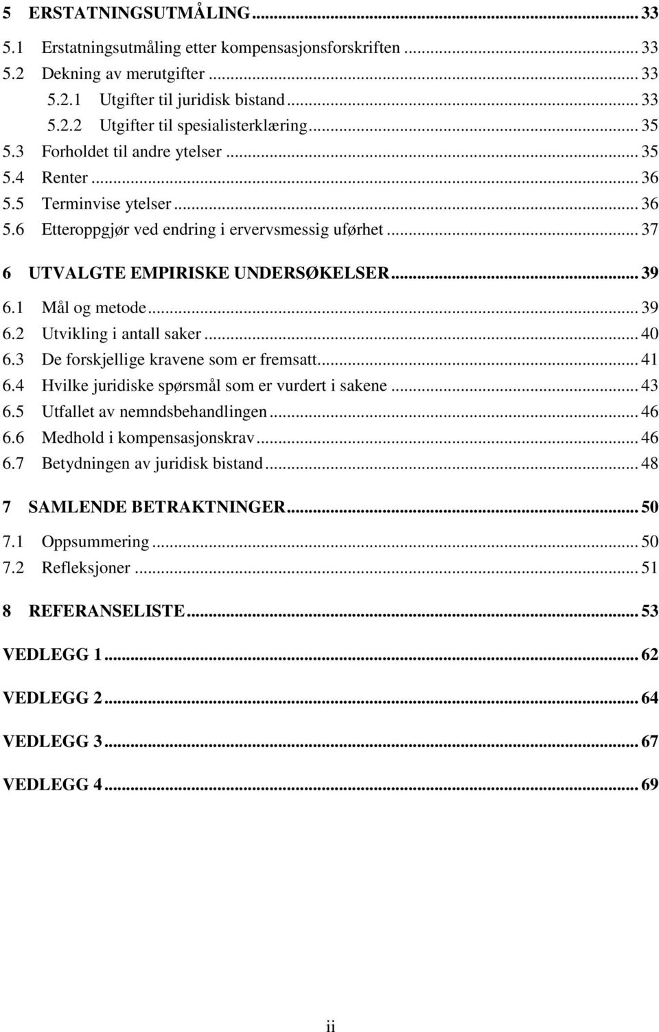 1 Mål og metode... 39 6.2 Utvikling i antall saker... 40 6.3 De forskjellige kravene som er fremsatt... 41 6.4 Hvilke juridiske spørsmål som er vurdert i sakene... 43 6.