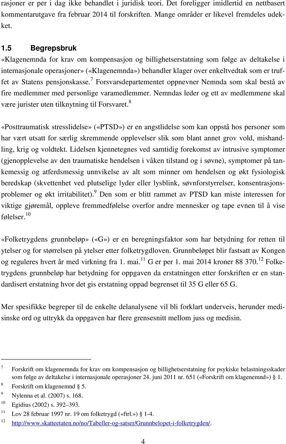 Statens pensjonskasse. 7 Forsvarsdepartementet oppnevner Nemnda som skal bestå av fire medlemmer med personlige varamedlemmer.