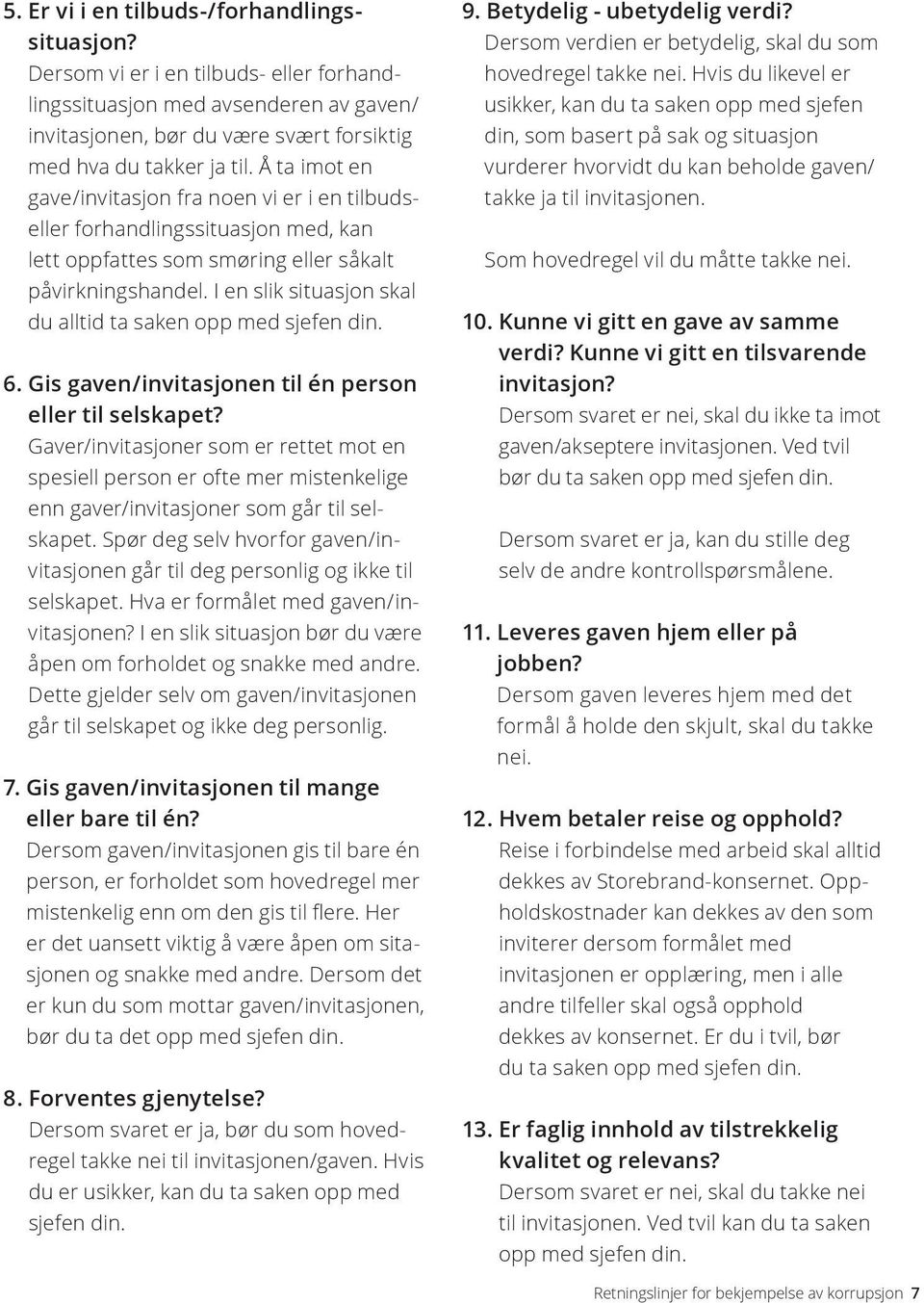 I en slik situasjon skal du alltid ta saken opp med sjefen din. 6. Gis gaven/invitasjonen til én person eller til selskapet?