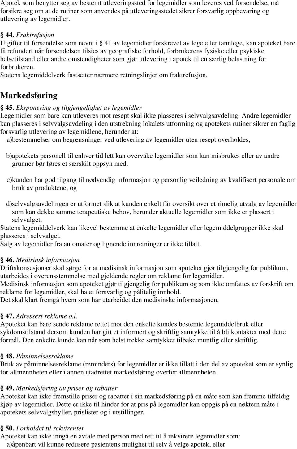 Fraktrefusjon Utgifter til forsendelse som nevnt i 41 av legemidler forskrevet av lege eller tannlege, kan apoteket bare få refundert når forsendelsen tilsies av geografiske forhold, forbrukerens