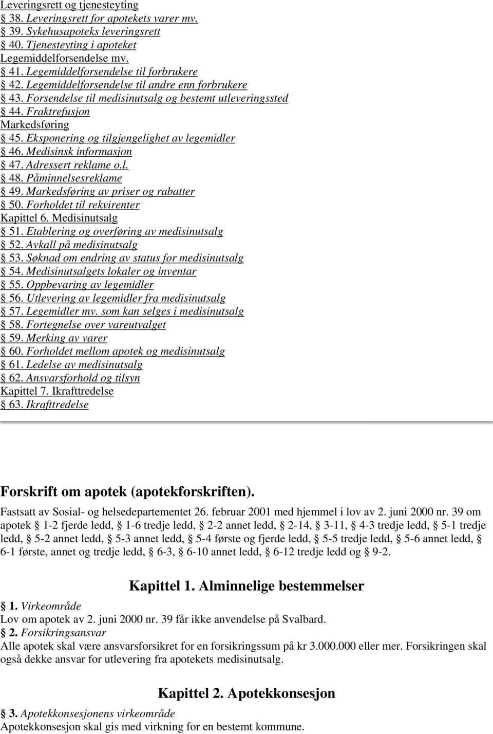 Eksponering og tilgjengelighet av legemidler 46. Medisinsk informasjon 47. Adressert reklame o.l. 48. Påminnelsesreklame 49. Markedsføring av priser og rabatter 50.