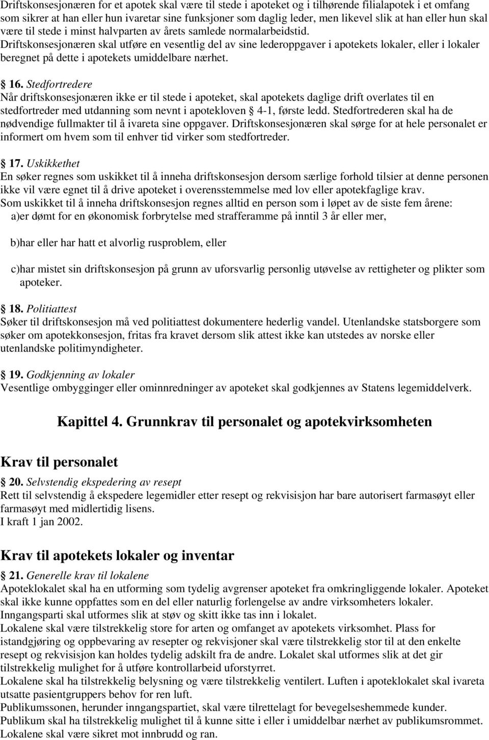 Driftskonsesjonæren skal utføre en vesentlig del av sine lederoppgaver i apotekets lokaler, eller i lokaler beregnet på dette i apotekets umiddelbare nærhet. 16.