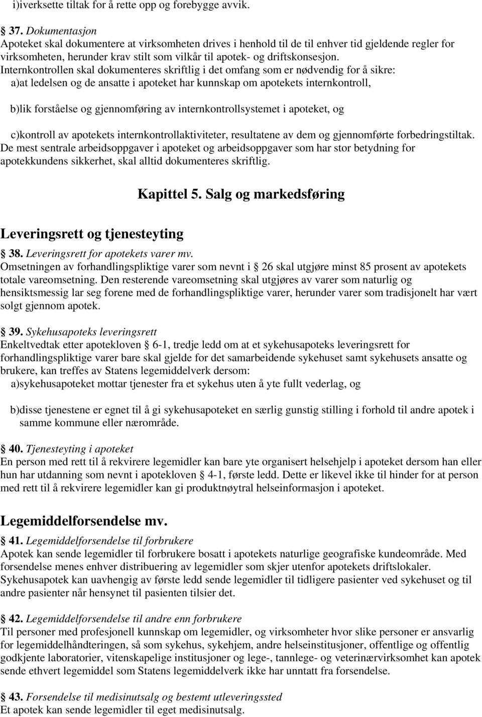 Internkontrollen skal dokumenteres skriftlig i det omfang som er nødvendig for å sikre: a)at ledelsen og de ansatte i apoteket har kunnskap om apotekets internkontroll, b)lik forståelse og