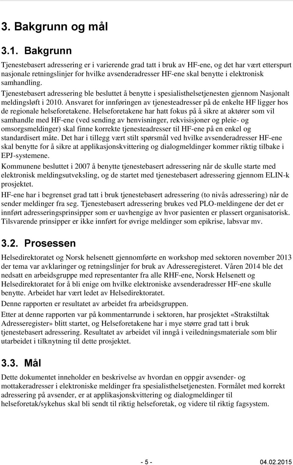 samhandling. Tjenestebasert adressering ble besluttet å benytte i spesialisthelsetjenesten gjennom Nasjonalt meldingsløft i 2010.