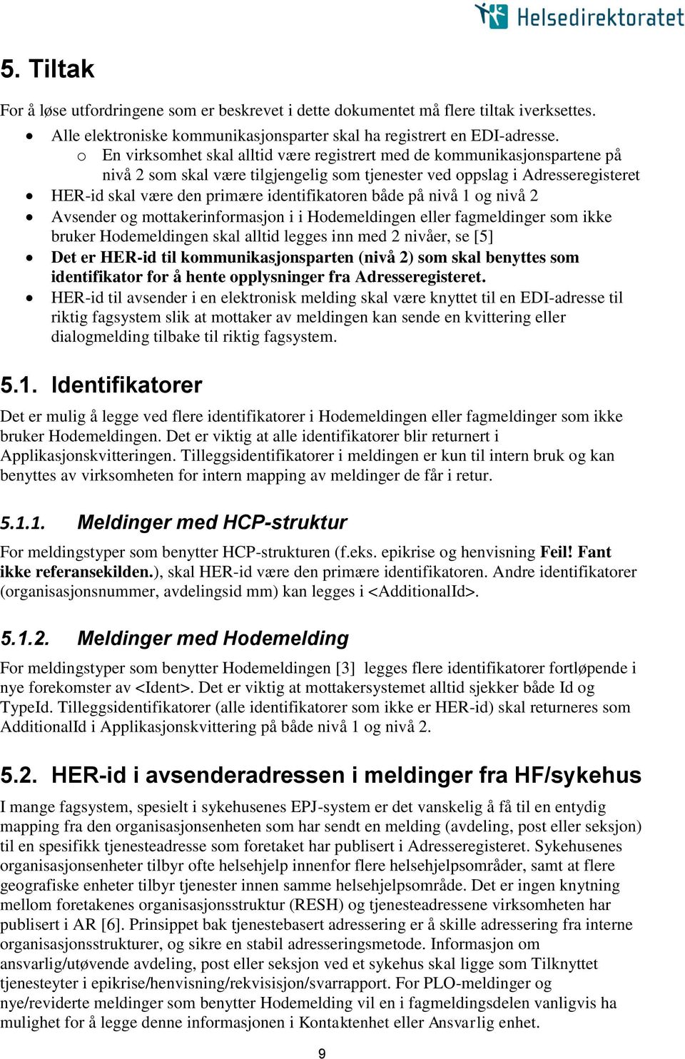 identifikatoren både på nivå 1 og nivå 2 Avsender og mottakerinformasjon i i Hodemeldingen eller fagmeldinger som ikke bruker Hodemeldingen skal alltid legges inn med 2 nivåer, se [5] Det er HER-id