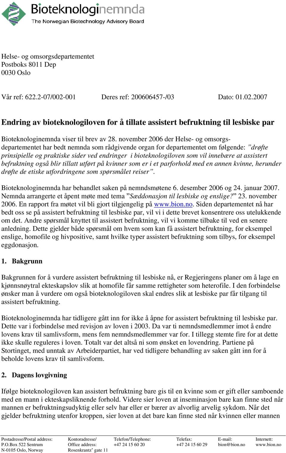 november 2006 der Helse- og omsorgsdepartementet har bedt nemnda som rådgivende organ for departementet om følgende: drøfte prinsipielle og praktiske sider ved endringer i bioteknologiloven som vil