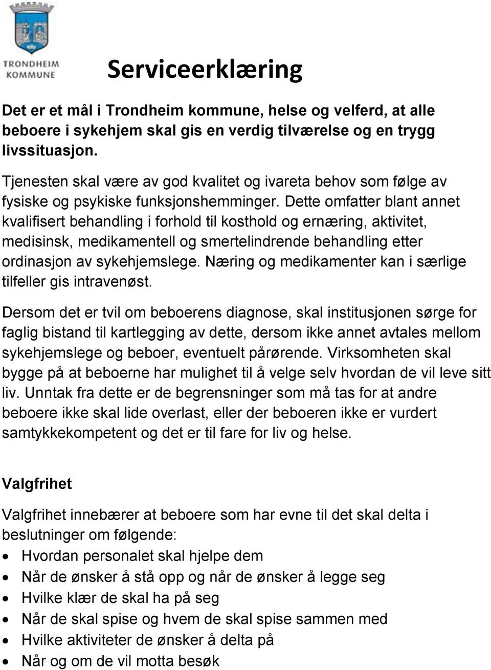 Dette omfatter blant annet kvalifisert behandling i forhold til kosthold og ernæring, aktivitet, medisinsk, medikamentell og smertelindrende behandling etter ordinasjon av sykehjemslege.