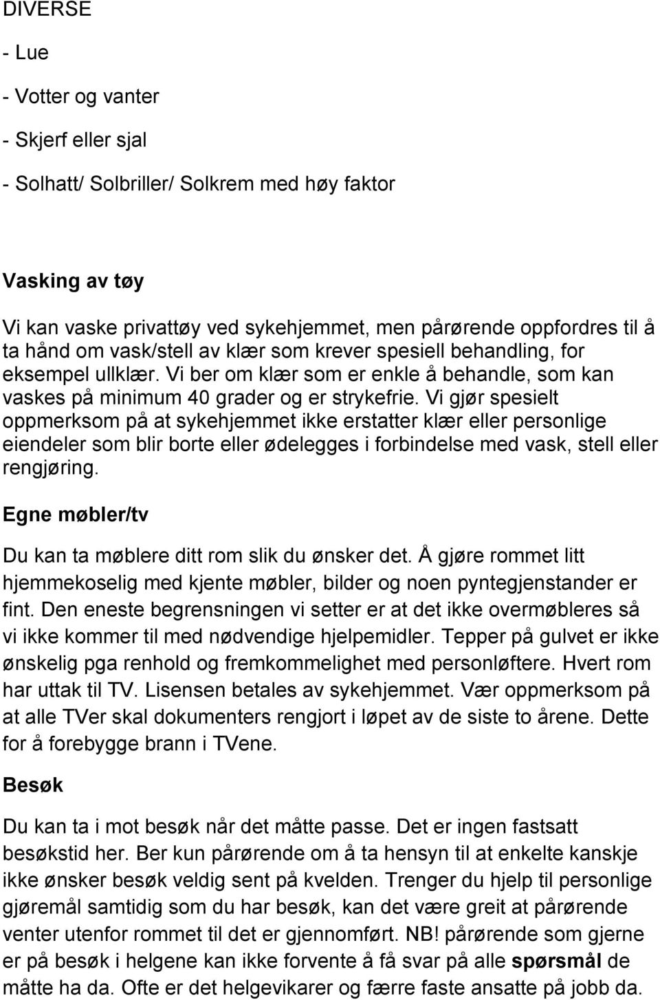 Vi gjør spesielt oppmerksom på at sykehjemmet ikke erstatter klær eller personlige eiendeler som blir borte eller ødelegges i forbindelse med vask, stell eller rengjøring.