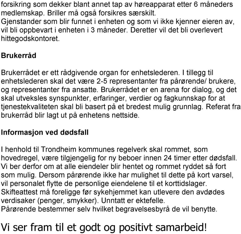 Brukerråd Brukerrådet er ett rådgivende organ for enhetslederen. I tillegg til enhetslederen skal det være 2-5 representanter fra pårørende/ brukere, og representanter fra ansatte.