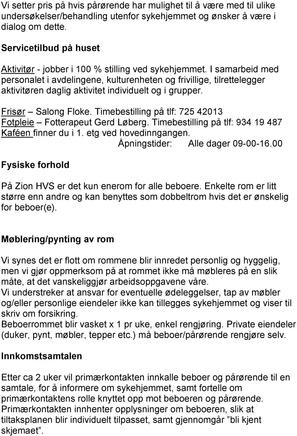 I samarbeid med personalet i avdelingene, kulturenheten og frivillige, tilrettelegger aktivitøren daglig aktivitet individuelt og i grupper. Frisør Salong Floke.