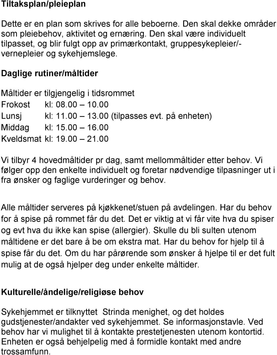 00 10.00 Lunsj kl: 11.00 13.00 (tilpasses evt. på enheten) Middag kl: 15.00 16.00 Kveldsmat kl: 19.00 21.00 Vi tilbyr 4 hovedmåltider pr dag, samt mellommåltider etter behov.