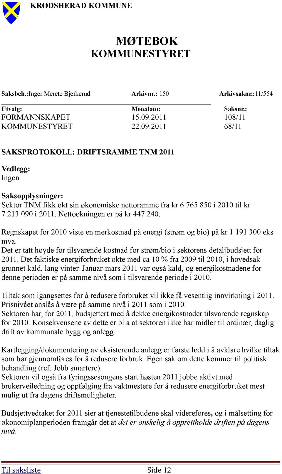 2011 68/11 SAKSPROTOKOLL: DRIFTSRAMME TNM 2011 Vedlegg: Ingen Saksopplysninger: Sektor TNM fikk økt sin økonomiske nettoramme fra kr 6 765 850 i 2010 til kr 7 213 090 i 2011.