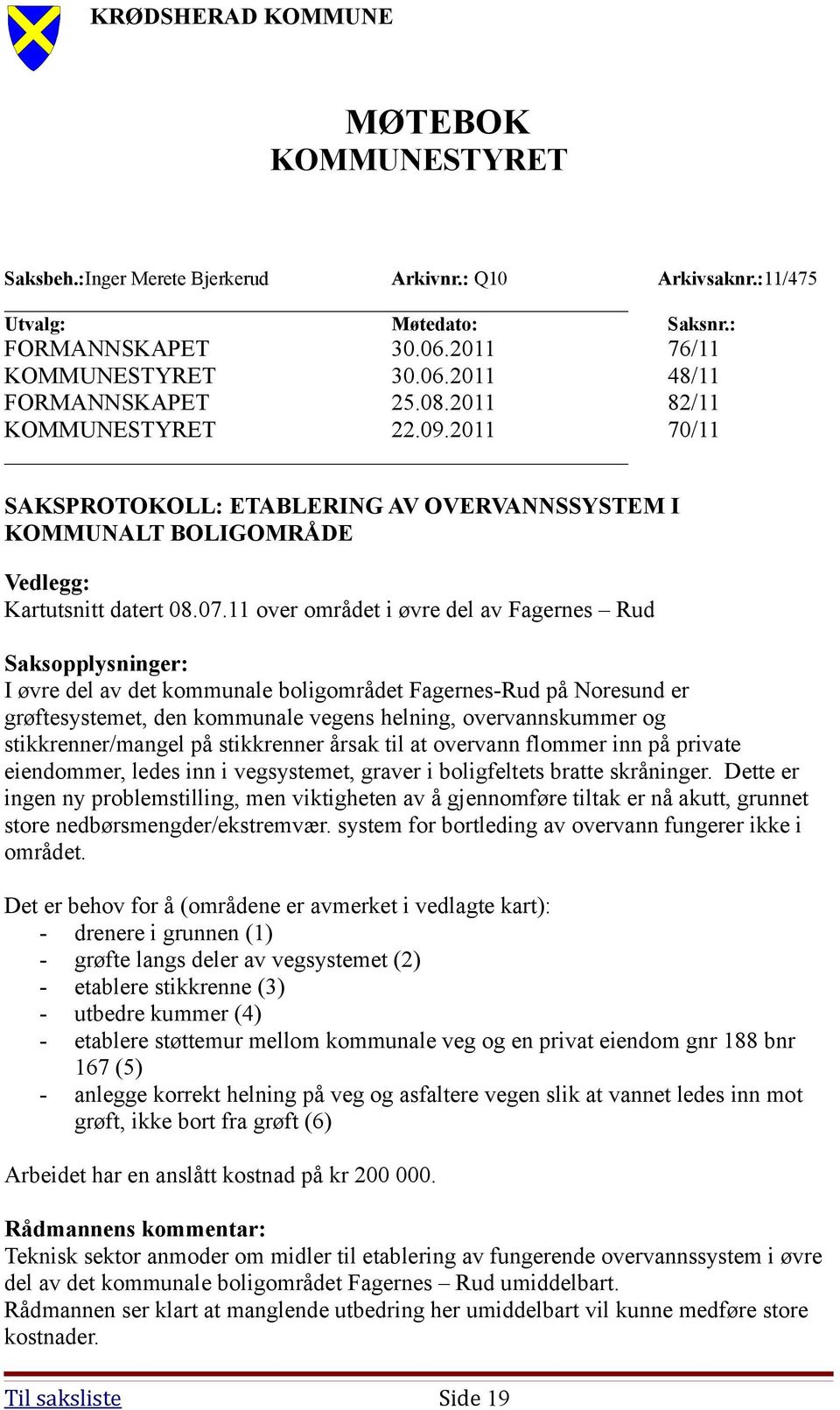 11 over området i øvre del av Fagernes Rud Saksopplysninger: I øvre del av det kommunale boligområdet Fagernes-Rud på Noresund er grøftesystemet, den kommunale vegens helning, overvannskummer og