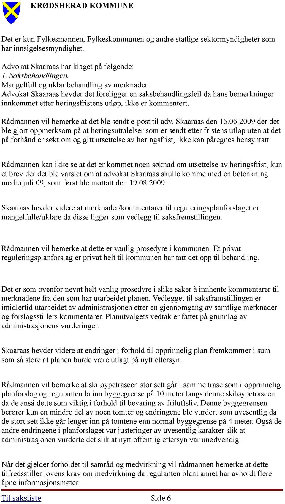 Rådmannen vil bemerke at det ble sendt e-post til adv. Skaaraas den 16.06.