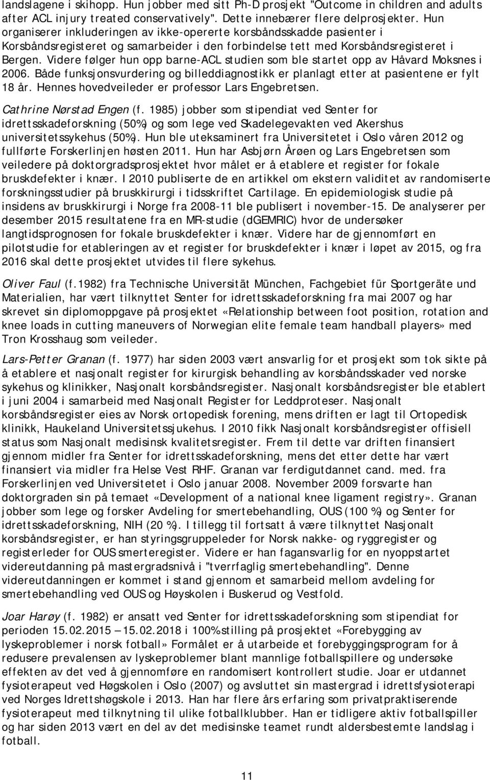 Videre følger hun opp barne-acl studien som ble startet opp av Håvard Moksnes i 2006. Både funksjonsvurdering og billeddiagnostikk er planlagt etter at pasientene er fylt 18 år.