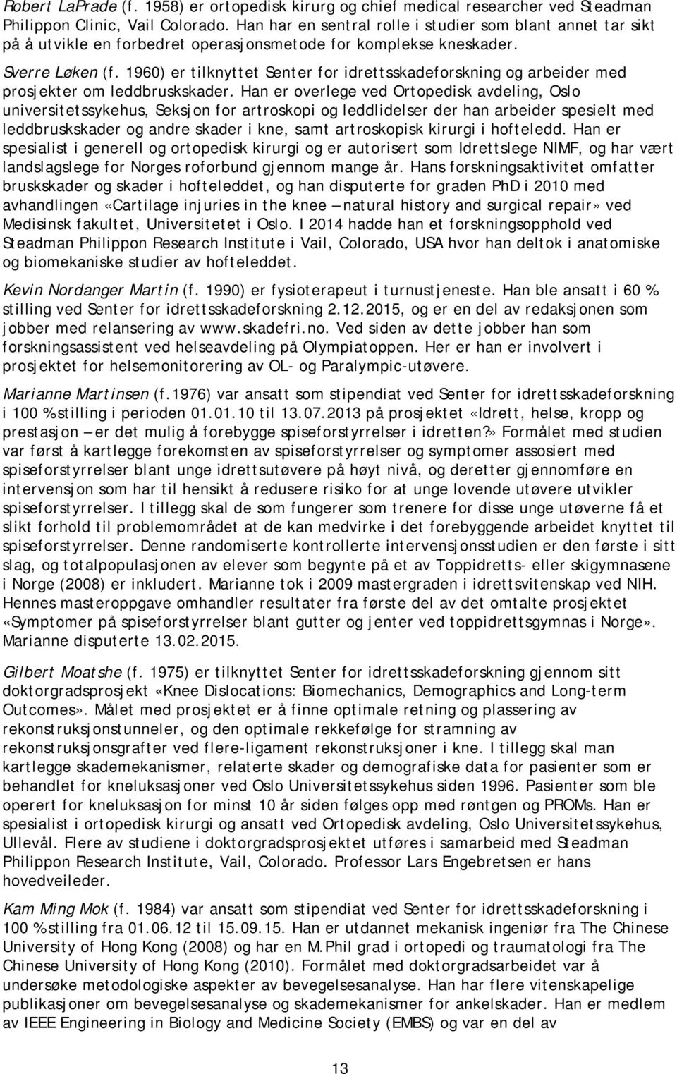 1960) er tilknyttet Senter for idrettsskadeforskning og arbeider med er om leddbruskskader.