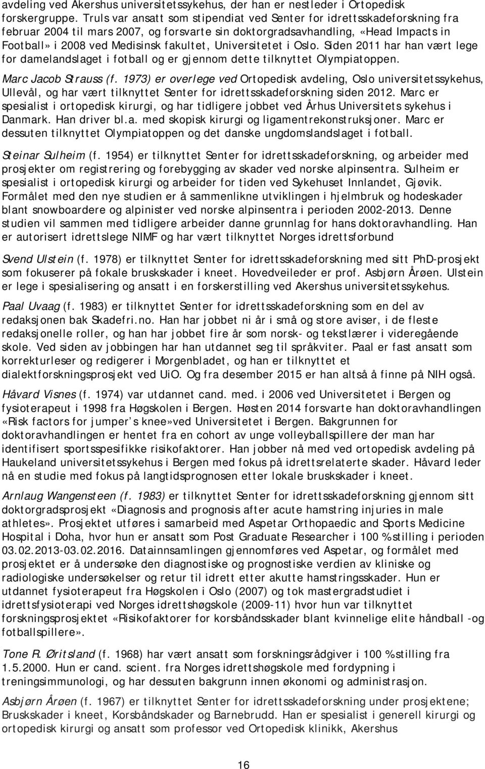 Universitetet i Oslo. Siden 2011 har han vært lege for damelandslaget i fotball og er gjennom dette tilknyttet Olympiatoppen. Marc Jacob Strauss (f.