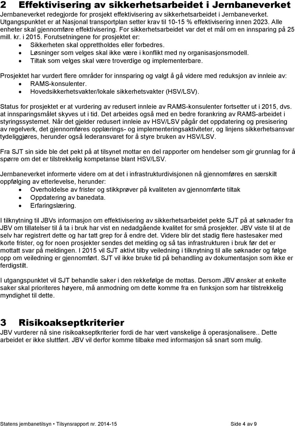 For sikkerhetsarbeidet var det et mål om en innsparing på 25 mill. kr. i 2015. Forutsetningene for prosjektet er: Sikkerheten skal opprettholdes eller forbedres.