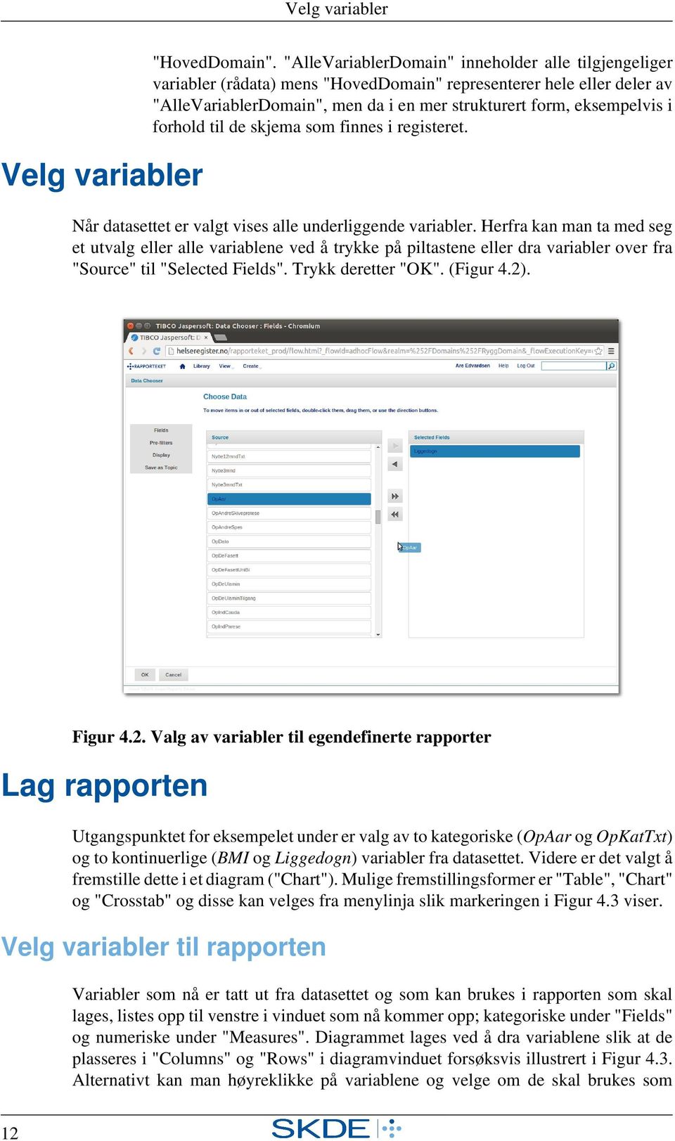 forhold til de skjema som finnes i registeret. Velg variabler Når datasettet er valgt vises alle underliggende variabler.