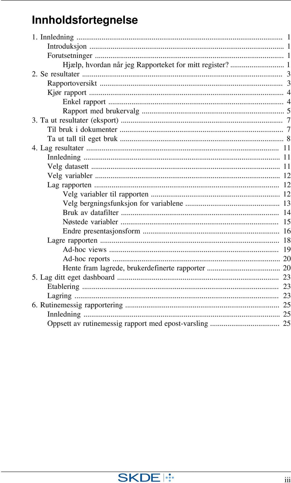 .. 11 Velg variabler... 12 Lag rapporten... 12 Velg variabler til rapporten... 12 Velg bergningsfunksjon for variablene... 13 Bruk av datafilter... 14 Nøstede variabler... 15 Endre presentasjonsform.