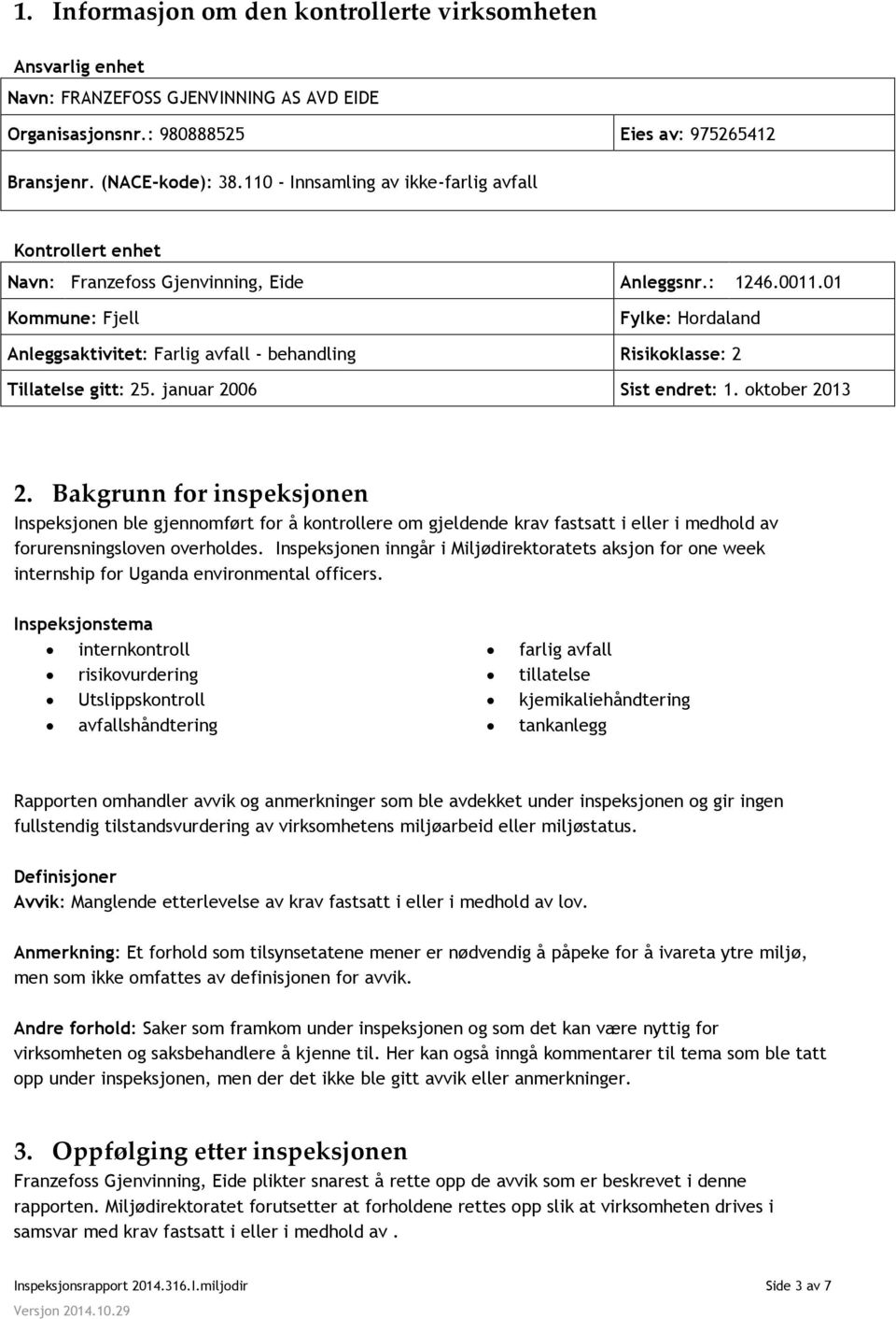 01 Kommune: Fjell Fylke: Hordaland Anleggsaktivitet: Farlig avfall - behandling Risikoklasse: 2 Tillatelse gitt: 25. januar 2006 Sist endret: 1. oktober 2013 2.