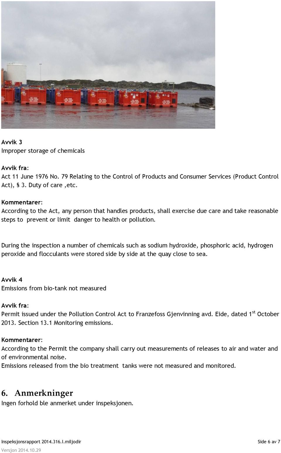 During the inspection a number of chemicals such as sodium hydroxide, phosphoric acid, hydrogen peroxide and flocculants were stored side by side at the quay close to sea.