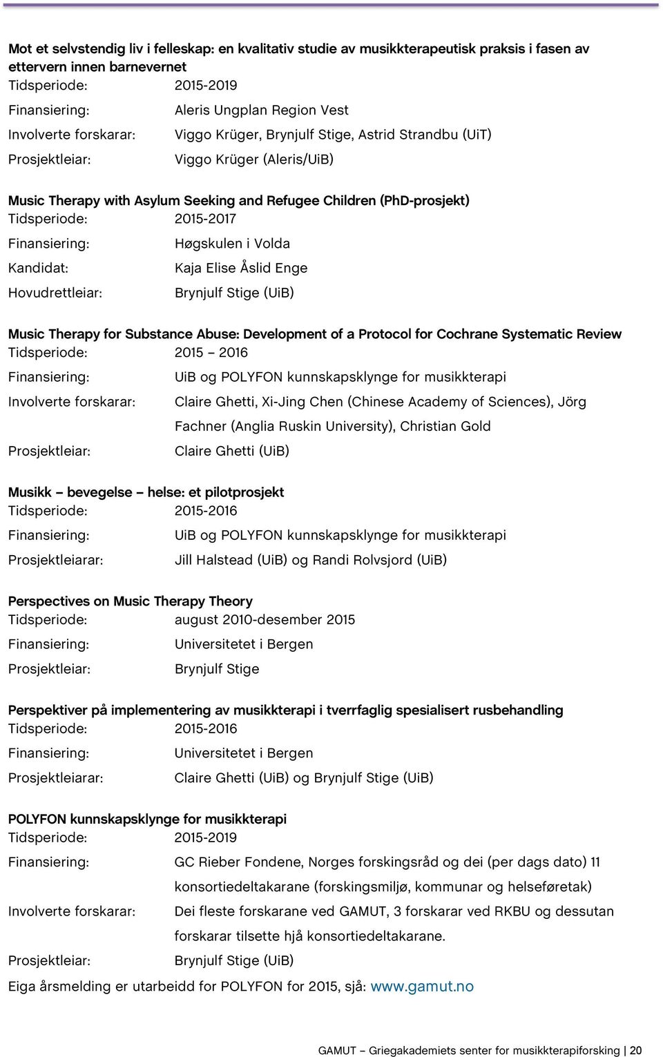 Finansiering: Kandidat: Hovudrettleiar: Høgskulen i Volda Kaja Elise Åslid Enge Brynjulf Stige (UiB) Music Therapy for Substance Abuse: Development of a Protocol for Cochrane Systematic Review