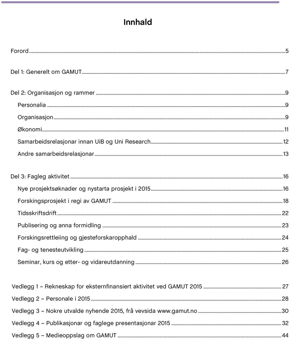 .. 22 Publisering og anna formidling... 23 Forskingsrettleiing og gjesteforskaropphald... 24 Fag- og tenesteutvikling... 25 Seminar, kurs og etter- og vidareutdanning.